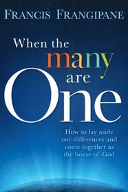 When the Many Are One:  How to Lay Aside Our Differences and Come Together as the House of God