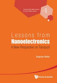 Lessons from Nanoelectronics: A New Perspective on Transport (Lectures in Nanoscience and Technology: Electronics from the Bottom Up)