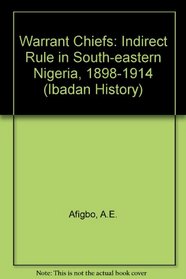 The Warrant Chiefs: indirect rule in southeastern Nigeria, 1891-1929, (Ibadan history series)