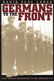 Germans to the Front: West German Rearmament in the Adenauer Era