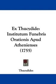Ex Thucydide: Institutum Funebris Orationis Apud Athenienses (1755) (Latin Edition)