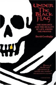 Under the Black Flag: The Romance and the Reality of Life among the Pirates