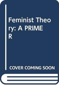 FEMINIST THEORY: A PRIMER