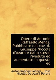 Opere di Antonio Raffaello Mengs. Pubblicate dal cav. d. Giuseppe Niccola d'Azara e dallo stesso riv (Italian Edition)