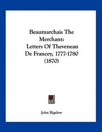 Beaumarchais The Merchant: Letters Of Theveneau De Francey, 1777-1780 (1870)
