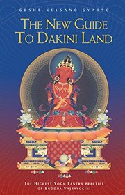 The New Guide to Dakini Land: The Highest Yoga Tantra practice of Buddha Vajrayogini