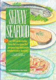 Skinny Seafood: Over 100 Delectable Low-fat Recipes for Preparing Nature's Underwater Bounty