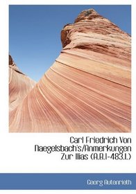 Carl Friedrich Von Naegelsbach's/Anmerkungen Zur Ilias (A.B.1-483.I.)
