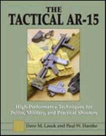 The Tactical AR-15: High Performance Techniques for Police, Military, and Practical Shooters