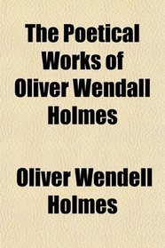 The Poetical Works of Oliver Wendall Holmes