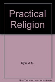 Practical Religion: Being Plain Papers on Daily Duties, Experience Dangers and Privileges of Professing Christianity