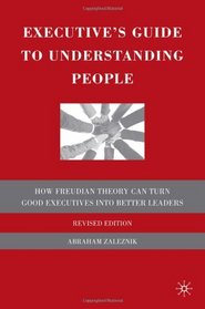 Executive's Guide to Understanding People: How Freudian Theory Can Turn Good Executives into Better Leaders