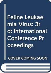 Feline leukemia virus: Proceedings of the Third International Feline Leukemia Virus Meeting, St. Thomas, United States Virgin Islands, May 5-9, 1980 (Developments in cancer research)