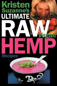 Kristen Suzanne's ULTIMATE Raw Vegan Hemp Recipes: Fast & Easy Raw Food Hemp Recipes for Delicious Soups, Salads, Dressings, Bread, Crackers, Butter, Spreads, Dips, Breakfast, Lunch, Dinner & Desserts