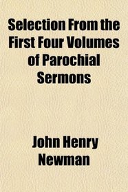 Selection From the First Four Volumes of Parochial Sermons