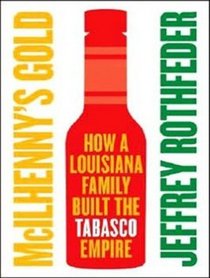 McIlhenny's Gold: How a Louisiana Family Built the Tabasco Empire