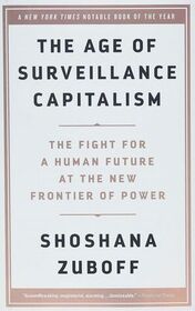 The Age of Surveillance Capitalism: The Fight for a Human Future at the New Frontier of Power