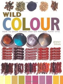 Wild Colour: How to Grow, Prepare and Use Natural Plant Dyes