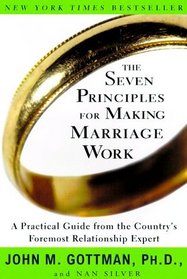 The Seven Principles for Making Marriage Work : A Practical Guide from the Country's Foremost Relationship Expert