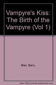 Vampyre's Kiss: The Birth of the Vampyre (Vol 1)
