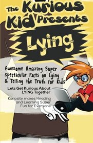 The Kurious Kid Presents Lying: Awesome Amazing Super  spectacular Facts On Lying  & Telling the Truth For Kids