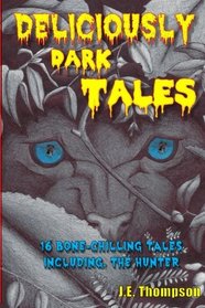 Deliciously Dark Tales: 16 bone chilling tales, including The Hunter