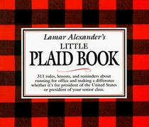 Lamar Alexander's Little Plaid Book: 311 Rules, Reminders, and Lessons About Running for Office and Making a Difference, Whether It's for President of the United States or President of yo