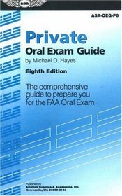 Private Oral Exam Guide : The Comprehensive Guide to Prepare You for the FAA Oral Exam (Oral Exam Guide series)