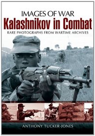 KALASHNIKOV IN COMBAT: Rare Photographs from Wartime Archives (Images of War)