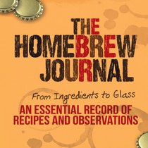 The Homebrew Journal: From Ingredients to Glass: An Essential Record of Recipes and Observations