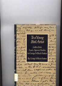 To a Young Bird Artist: Selected Letters from Louis Agassiz Fuertes to George Miksch Sutton ; Commentary by Dr. Sutton.