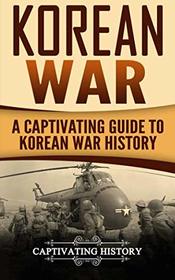 Korean War: A Captivating Guide to Korean War History