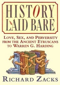 History Laid Bare: Love, Sex, and Perversity from the Ancient Etruscans to Warren G. Harding