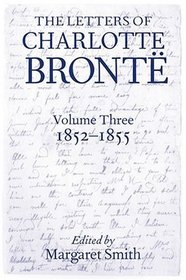 The Letters of Charlotte Bronte: With a Selection of Letters by Family and Friends, 1852-1855 (Letters of Charlotte Bronte)
