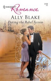 Dating the Rebel Tycoon (Harlequin Romance, No 4109)