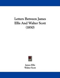Letters Between James Ellis And Walter Scott (1850)