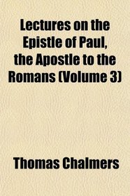 Lectures on the Epistle of Paul, the Apostle to the Romans (Volume 3)