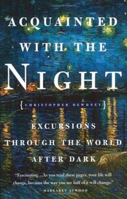 Acquainted with the Night : Excursions Through the World After Dark