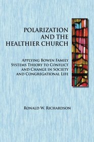 Polarization and the Healthier Church: Applying Bowen Family Systems Theory to Conflict and Change in Society and Congregational Life