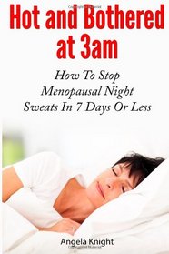 Hot And Bothered At 3am: How To Stop Menopausal Night Sweats In 7 Days Or Less