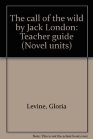 The call of the wild by Jack London: Teacher guide (Novel units)