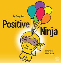 Positive Ninja: A Children?s Book About Mindfulness and Managing Negative Emotions and Feelings (Ninja Life Hacks)