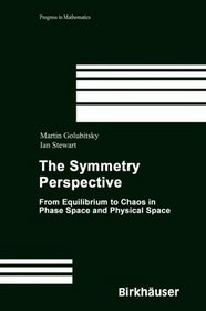 The Symmetry Perspective: From Equilibrium to Chaos in Phase Space and Physical Space (Progress in Mathematics)