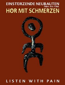 Hor Mit Schmerzen: Listen With Pain : Einsturzende Neubauten, 1980-1996