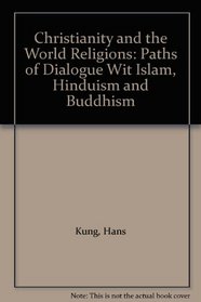 Christianity and the World Religions: Paths of Dialogue Wit Islam, Hinduism and Buddhism