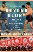 Beyond Glory: Joe Louis vs. Max Schmeling, and a World on the Brink
