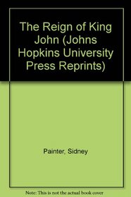 Reign of King John (Johns Hopkins University Press Reprints)