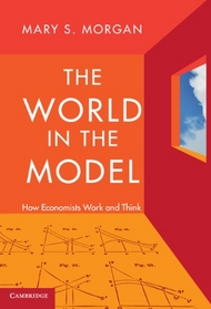 The World in the Model: How Economists Work and Think