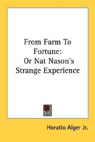 From Farm To Fortune: Or Nat Nason's Strange Experience