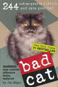 Bad Cat: 244 Not-So-Pretty Kitties and Cats Gone Bad